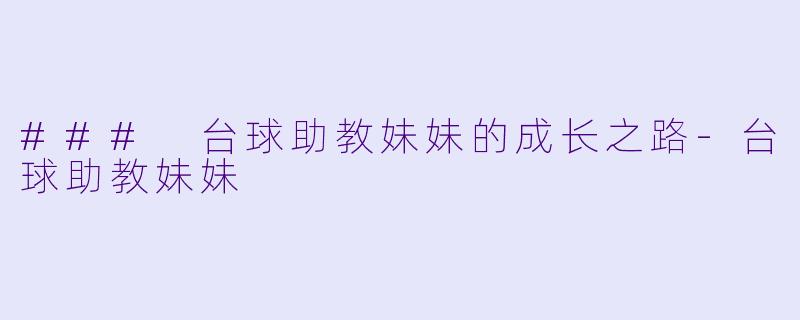 ### 台球助教妹妹的成长之路-台球助教妹妹