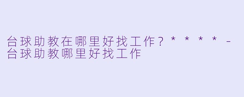 台球助教在哪里好找工作?****