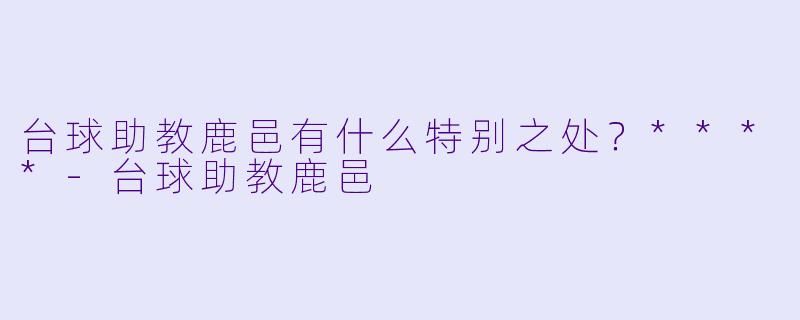 台球助教鹿邑有什么特别之处?****