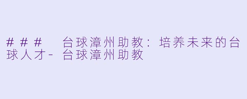 ### 台球漳州助教:培养未来的台球人才