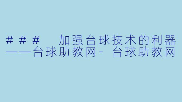 ### 加强台球技术的利器——台球助教网-台球助教网