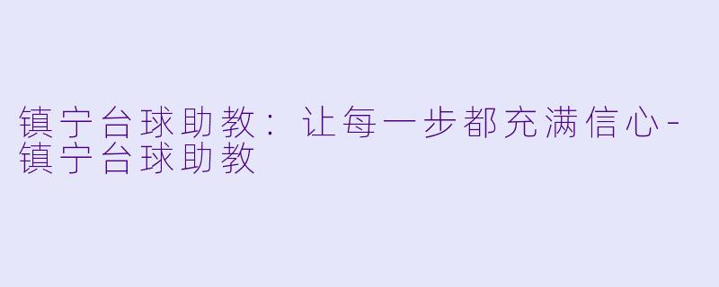 镇宁台球助教：让每一步都充满信心-镇宁台球助教