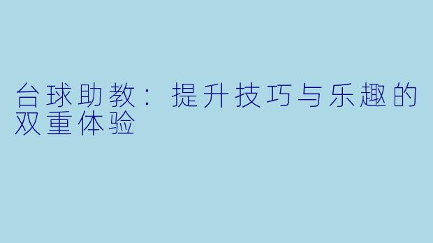 台球助教：提升技巧与乐趣的双重体验