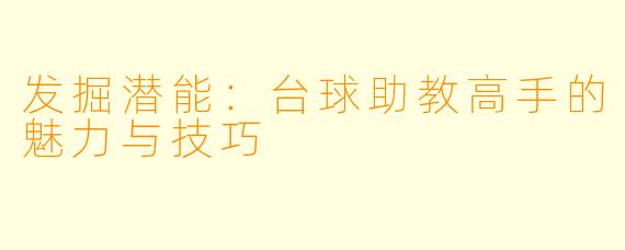 发掘潜能：台球助教高手的魅力与技巧