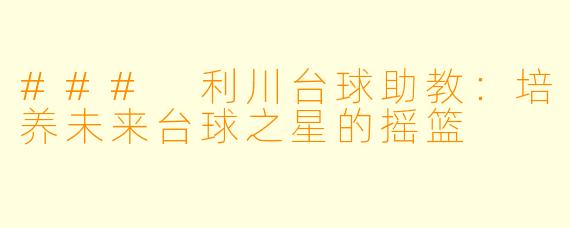 ### 利川台球助教：培养未来台球之星的摇篮