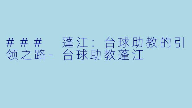 ### 蓬江：台球助教的引领之路-台球助教蓬江