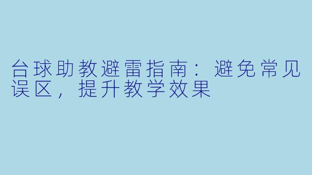 台球助教避雷指南：避免常见误区，提升教学效果