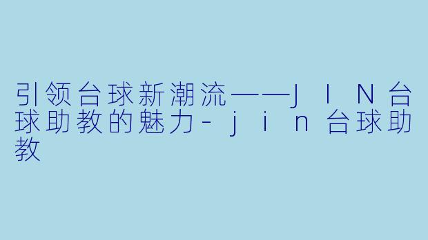 引领台球新潮流——JIN台球助教的魅力