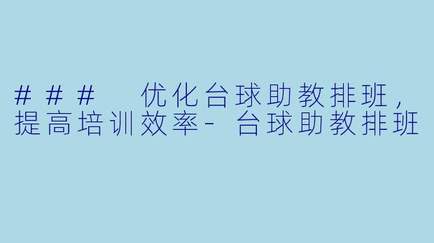 ### 优化台球助教排班，提高培训效率-台球助教排班