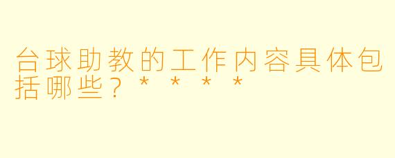 台球助教的工作内容具体包括哪些?****