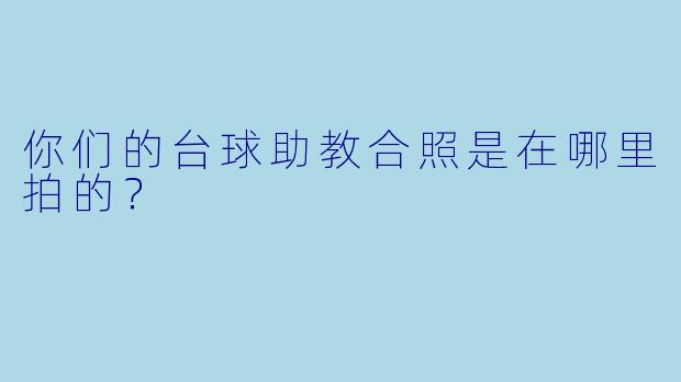 你们的台球助教合照是在哪里拍的？