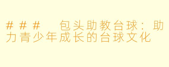 ### 包头助教台球：助力青少年成长的台球文化