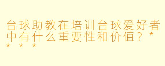 台球助教在培训台球爱好者中有什么重要性和价值?****