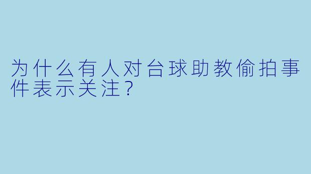 为什么有人对台球助教偷拍事件表示关注？