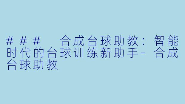 ### 合成台球助教：智能时代的台球训练新助手-合成台球助教