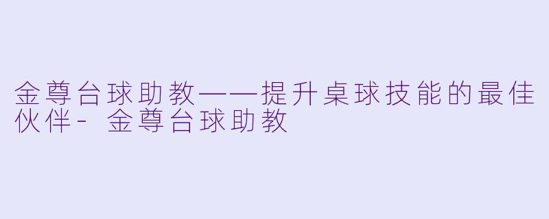 金尊台球助教——提升桌球技能的最佳伙伴
