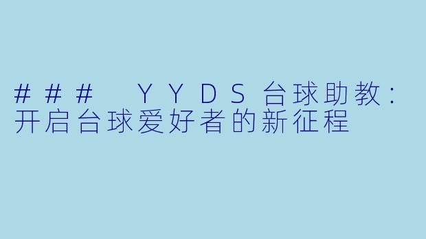### YYDS台球助教:开启台球爱好者的新征程