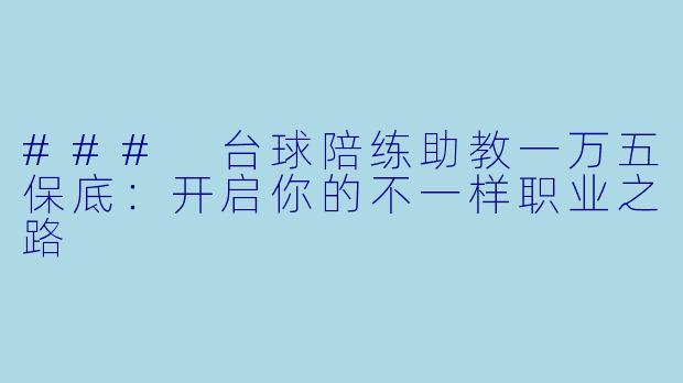 ### 台球陪练助教一万五保底：开启你的不一样职业之路