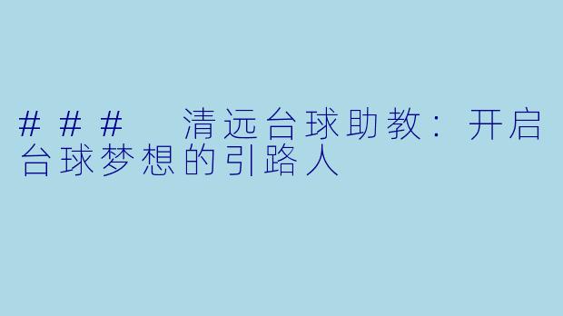 ### 清远台球助教：开启台球梦想的引路人