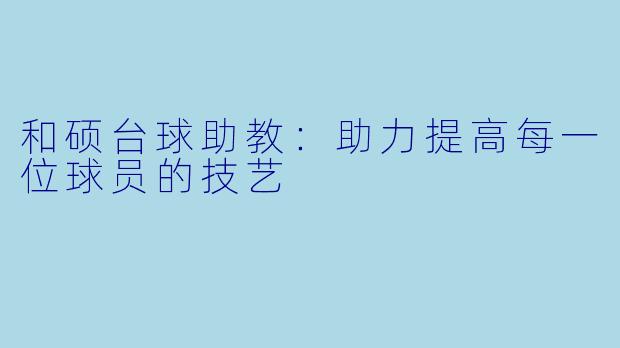 和硕台球助教：助力提高每一位球员的技艺