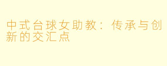 中式台球女助教：传承与创新的交汇点