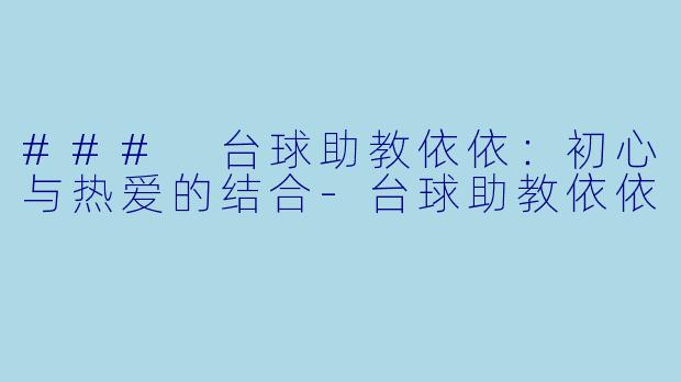 ### 台球助教依依：初心与热爱的结合-台球助教依依