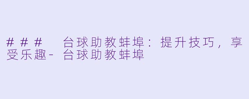 ### 台球助教蚌埠：提升技巧，享受乐趣-台球助教蚌埠