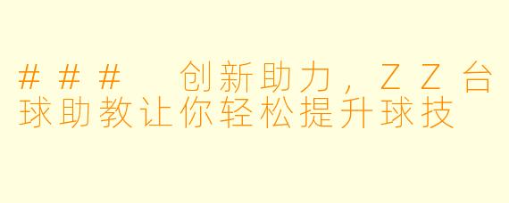 ### 创新助力，ZZ台球助教让你轻松提升球技