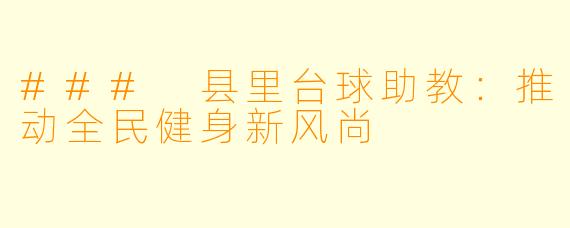 ### 县里台球助教:推动全民健身新风尚