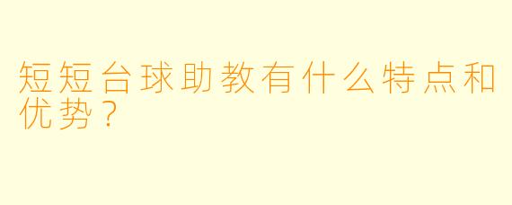短短台球助教有什么特点和优势?