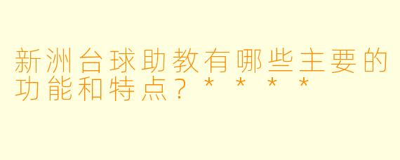 新洲台球助教有哪些主要的功能和特点?****