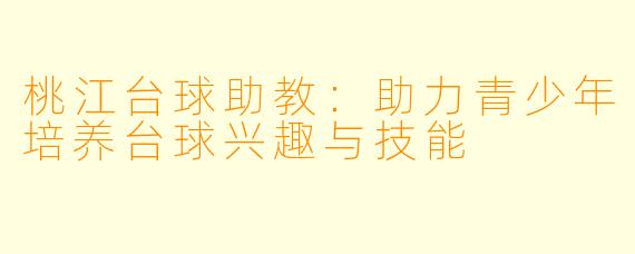 桃江台球助教：助力青少年培养台球兴趣与技能
