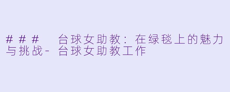 ### 台球女助教:在绿毯上的魅力与挑战