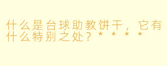 什么是台球助教饼干,它有什么特别之处?****