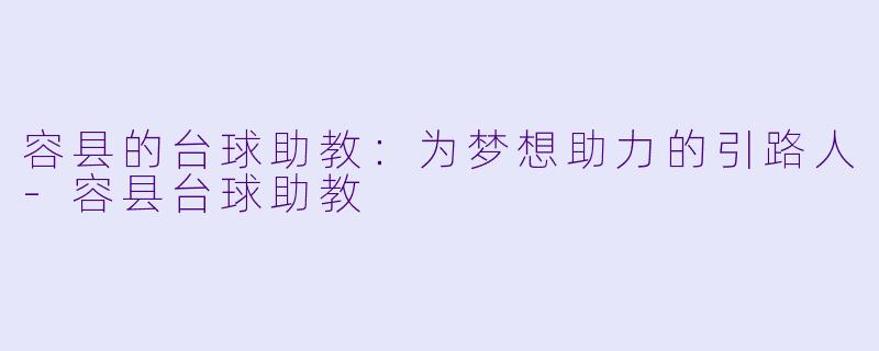 容县的台球助教：为梦想助力的引路人-容县台球助教