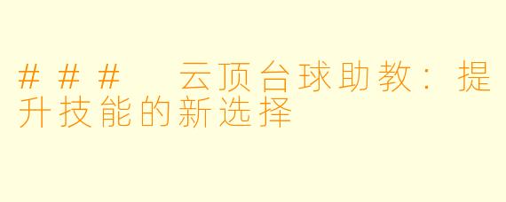 ### 云顶台球助教:提升技能的新选择