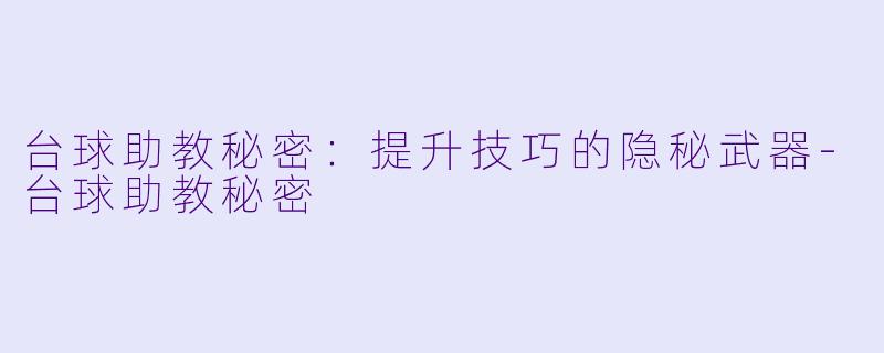 台球助教秘密:提升技巧的隐秘武器