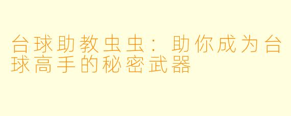台球助教虫虫:助你成为台球高手的秘密武器