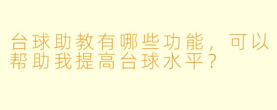 台球助教有哪些功能,可以帮助我提高台球水平?