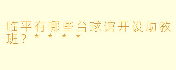 临平有哪些台球馆开设助教班?****