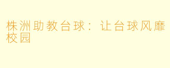 株洲助教台球:让台球风靡校园