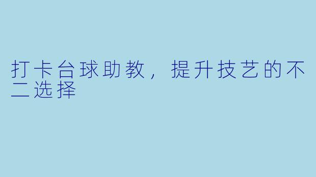 打卡台球助教，提升技艺的不二选择