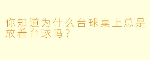 你知道为什么台球桌上总是放着台球吗？  
