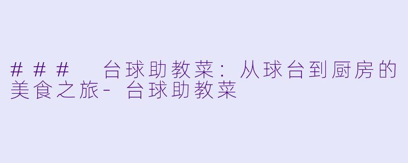 ### 台球助教菜:从球台到厨房的美食之旅