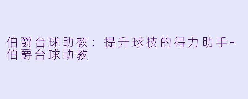 伯爵台球助教：提升球技的得力助手-伯爵台球助教