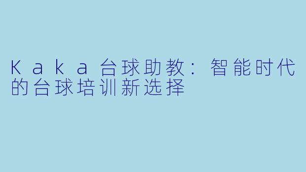 Kaka台球助教：智能时代的台球培训新选择
