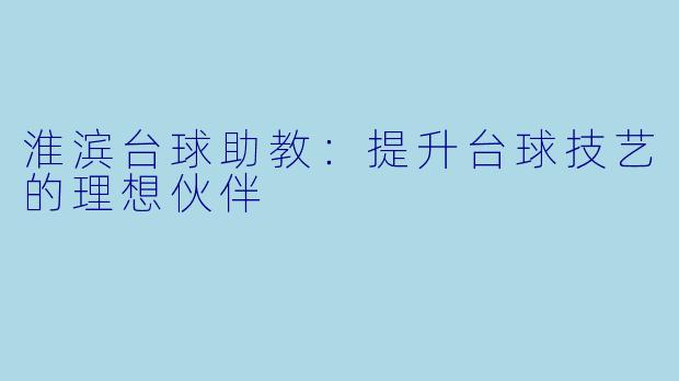 淮滨台球助教：提升台球技艺的理想伙伴