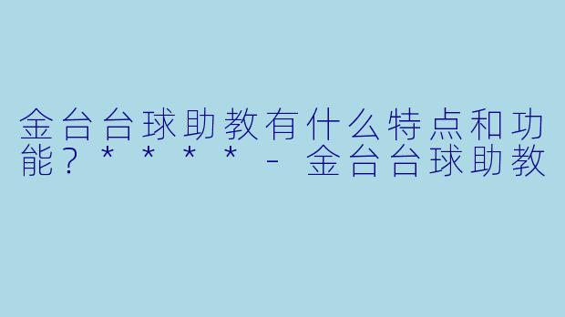 金台台球助教有什么特点和功能?****