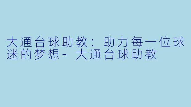 大通台球助教：助力每一位球迷的梦想-大通台球助教