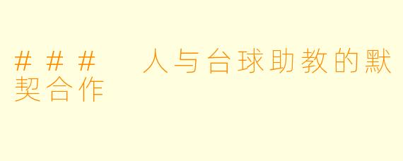 ### 人与台球助教的默契合作